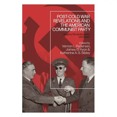 "Post-Cold War Revelations and the American Communist Party: Citizens, Revolutionaries, and Spie