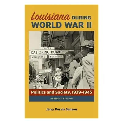 "Louisiana During World War II: Politics and Society, 1939-1945" - "" ("Sanson Jerry Purvis")