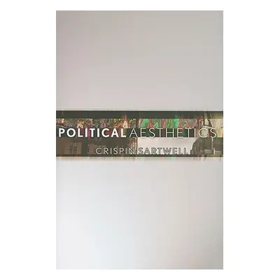 "Political Aesthetics" - "" ("Sartwell Crispin")