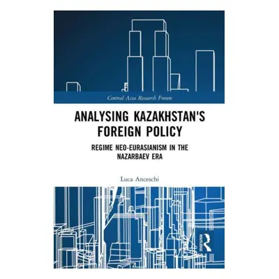 "Analysing Kazakhstan's Foreign Policy: Regime Neo-Eurasianism in the Nazarbaev Era" - "" ("Ance