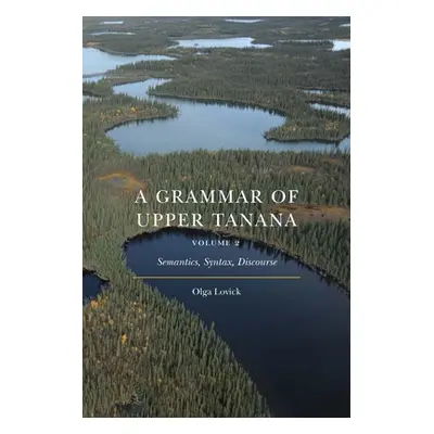 "A Grammar of Upper Tanana, Volume 2: Semantics, Syntax, Discourse" - "" ("Lovick Olga")