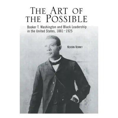 "The Art of the Possible: Booker T. Washington and Black Leadership in the United States, 1881-1