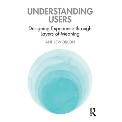 "Understanding Users: Designing Experience through Layers of Meaning" - "" ("Dillon Andrew")