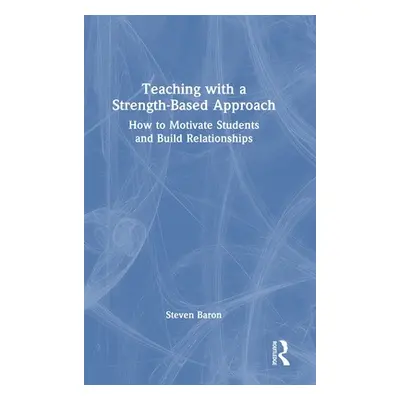 "Teaching with a Strength-Based Approach: How to Motivate Students and Build Relationships" - ""