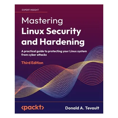 "Mastering Linux Security and Hardening - Third Edition: A practical guide to protecting your Li