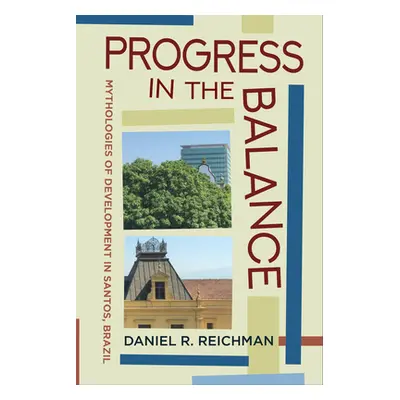 "Progress in the Balance: Mythologies of Development in Santos, Brazil" - "" ("Reichman Daniel R