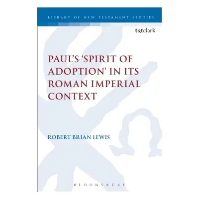 "Paul's 'Spirit of Adoption' in its Roman Imperial Context" - "" ("Lewis Robert Brian")