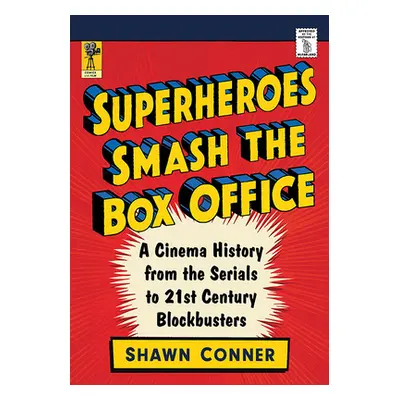 "Superheroes Smash the Box Office: A Cinema History from the Serials to 21st Century Blockbuster