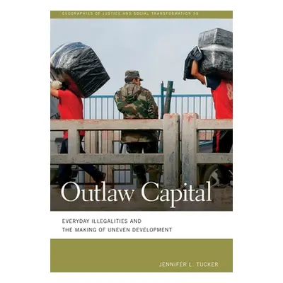 "Outlaw Capital: Everyday Illegalities and the Making of Uneven Development" - "" ("Tucker Jenni