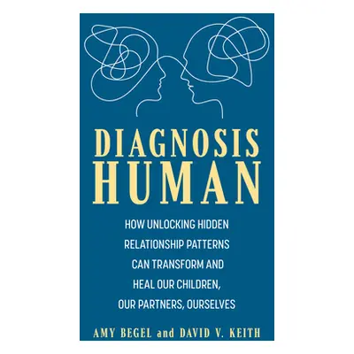 "Diagnosis Human: How Unlocking Hidden Relationship Patterns Can Transform and Heal Our Children