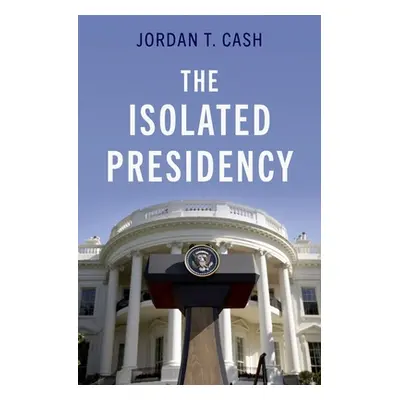 "The Isolated Presidency" - "" ("Cash Jordan T.")