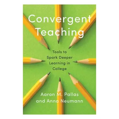 "Convergent Teaching: Tools to Spark Deeper Learning in College" - "" ("Pallas Aaron M.")