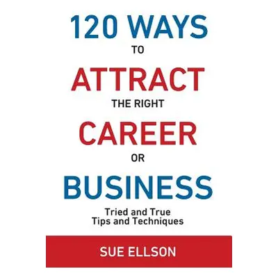 "120 Ways To Attract The Right Career Or Business: Tried and True Tips and Techniques" - "" ("El