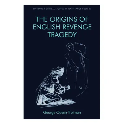 "The Origins of English Revenge Tragedy" - "" ("Oppitz-Trotman George")