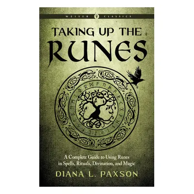 "Taking Up the Runes: A Complete Guide to Using Runes in Spells, Rituals, Divination, and Magic"