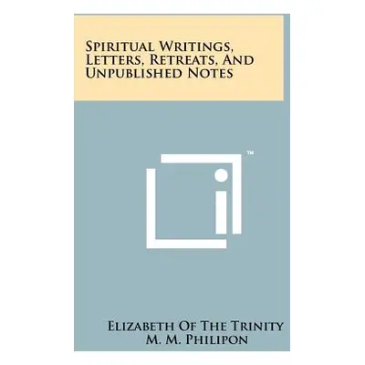 "Spiritual Writings, Letters, Retreats, And Unpublished Notes" - "" ("Elizabeth of the Trinity")