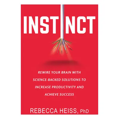 "Instinct: Rewire Your Brain with Science-Backed Solutions to Increase Productivity and Achieve 