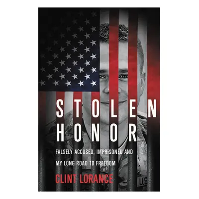 "Stolen Honor: Falsely Accused, Imprisoned, and My Long Road to Freedom" - "" ("Lorance Clint")