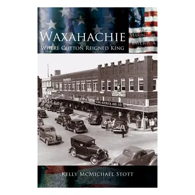 "Waxahachie: Where Cotton Reigned King" - "" ("Stott Kelly McMichael")