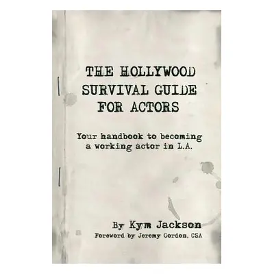 "The Hollywood Survival Guide for Actors: Your Handbook to Becoming a Working Actor in La" - "" 