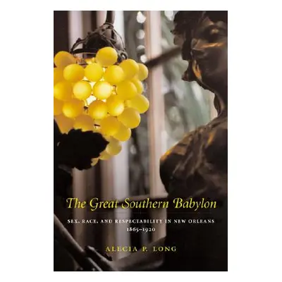 "The Great Southern Babylon: Sex, Race, and Respectability in New Orleans, 1865--1920" - "" ("Lo