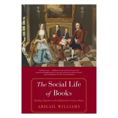 "The Social Life of Books: Reading Together in the Eighteenth-Century Home" - "" ("Williams Abig