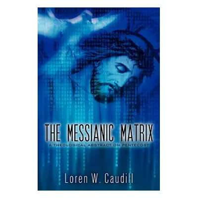 "The Messianic Matrix" - "" ("Caudill Loren W.")