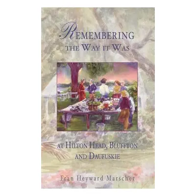 "Remembering the Way It Was: At Hilton Head, Bluffton and Daufuskie" - "" ("Marscher Fran Heywar