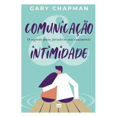 "Comunicao & intimidade: O segredo para fortalecer seu casamento" - "" ("Chapman Gary")