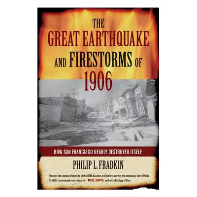 "The Great Earthquake and Firestorms of 1906: How San Francisco Nearly Destroyed Itself" - "" ("