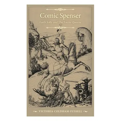 "Comic Spenser: Faith, Folly, and the Faerie Queene" - "" ("Coldham-Fussell Victoria")