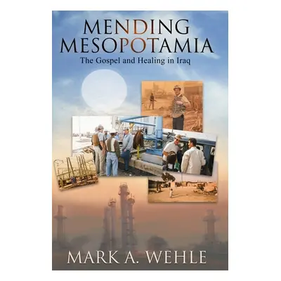 "Mending Mesopotamia: The Gospel and Healing in Iraq" - "" ("Wehle Mark A.")