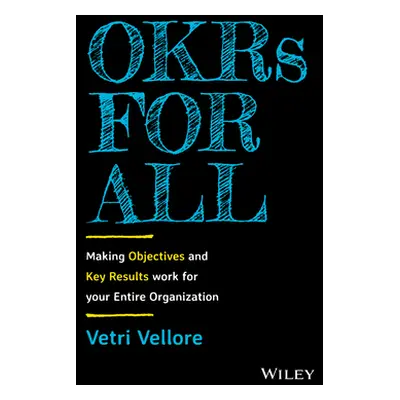 "Okrs for All: Making Objectives and Key Results Work for Your Entire Organization" - "" ("Vello