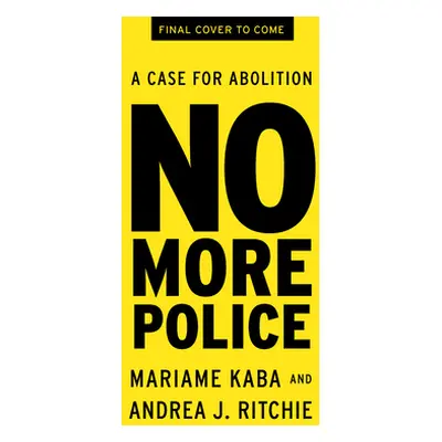 "No More Police: A Case for Abolition" - "" ("Kaba Mariame")