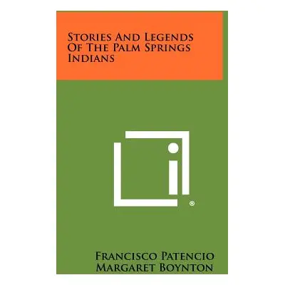 "Stories And Legends Of The Palm Springs Indians" - "" ("Patencio Francisco")