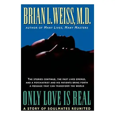 "Only Love Is Real: A Story of Soulmates Reunited" - "" ("Weiss Brian L.")