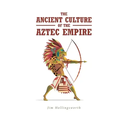 "The Ancient Culture of the Aztec Empire" - "" ("Hollingsworth Jim")