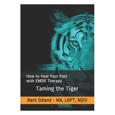 "Taming the Tiger: How to Heal Your Past with EMDR Therapy" - "" ("Odland Mark")