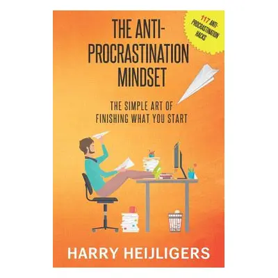 "The Anti-Procrastination Mindset: The Simple Art Of Finishing What You Start" - "" ("Heijligers