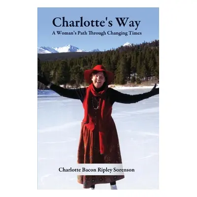 "Charlotte's Way: A Woman's Path Through Changing Times" - "" ("Sorenson Charlotte Bacon Ripley"