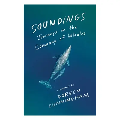 "Soundings: Journeys in the Company of Whales: A Memoir" - "" ("Cunningham Doreen")