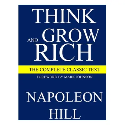 "Think and Grow Rich: The Complete Classic Text" - "" ("Hill Napoleon")