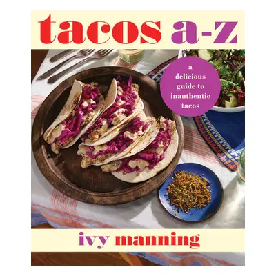 "Tacos A to Z: A Delicious Guide to Nontraditional Tacos" - "" ("Manning Ivy")