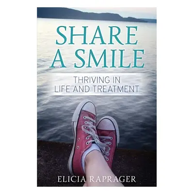 "Share a Smile: Thriving in Life and Treatment" - "" ("Raprager Elicia")