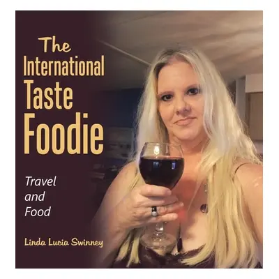 "The International Taste Foodie: Travel and Food" - "" ("Swinney Linda Lucia")