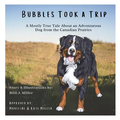 "Bubbles Took a Trip: A Mostly True Tale About an Adventurous Dog From the Canadian Prairies" - 