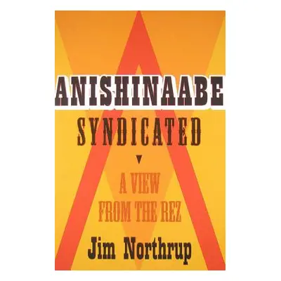 "Anishinaabe Syndicated: A View from the Rez" - "" ("Northrup Jim")