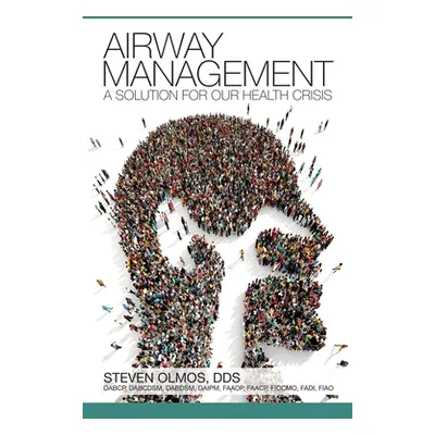 "Airway Management: A Solution for Our Health Crisis" - "" ("Olmos Steven")