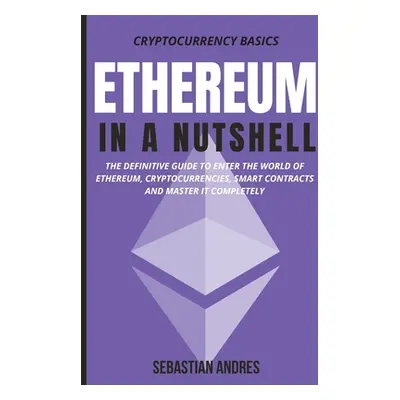 "Ethereum in a Nutshell: The definitive guide to enter the world of Ethereum, cryptocurrencies, 