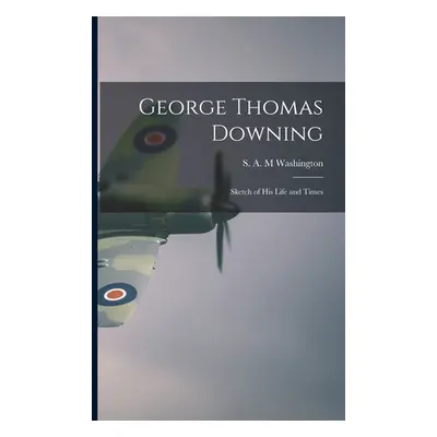 "George Thomas Downing; Sketch of His Life and Times" - "" ("Washington S. A. M.")